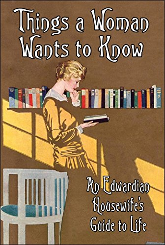 Things a Woman Wants to Know: An Edwardian Housewife's Guide to Life (Old House Projects)