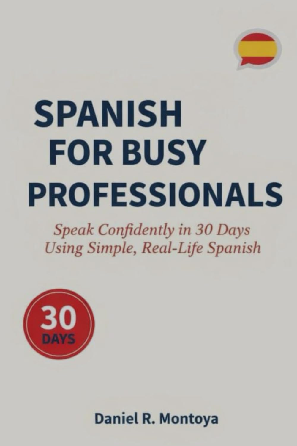 Spanish for busy professionals: Speak confidently in 30 days using simple, real-life spanish