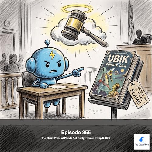 355: The Cloud Pod's AI Pleads Not Guilty, Blames Philip K. Dick