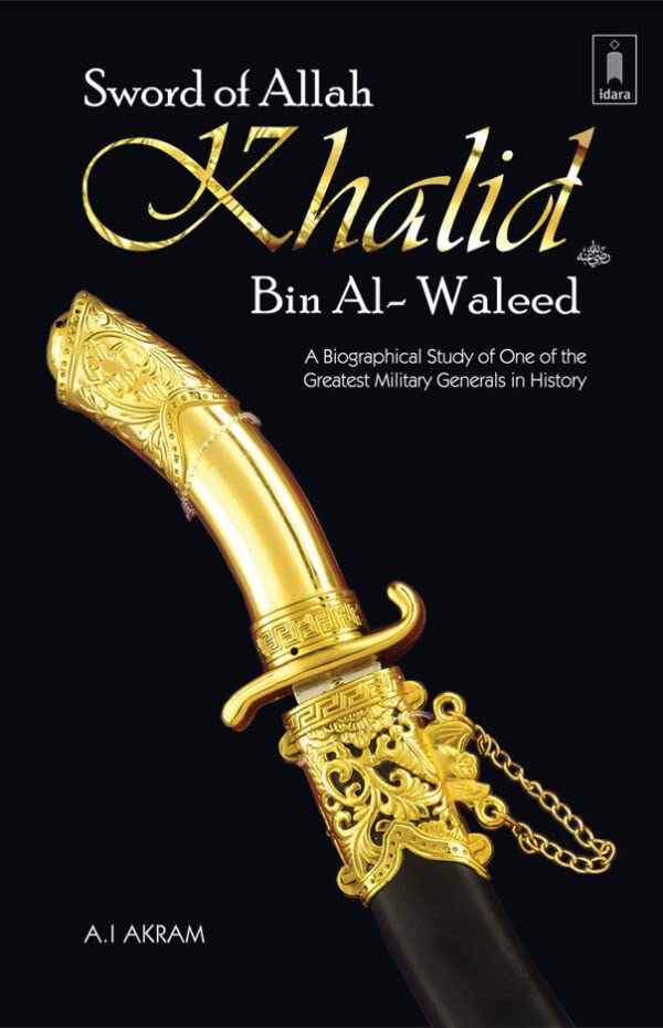 Sword of Allah : Khalid bin Al Waleed (Raz) A Biographical Study of One of the Greatest Military Generals in History by: A. I. Akram [Hardcover] A. I. Akram