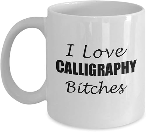 I Love Calligraphy Bitches Coffee Mug Tea Cup - Gifts for Calligrapher Lover Writing Lettering Visual Art Design Artist Hobby Passion Hobbyist Funny