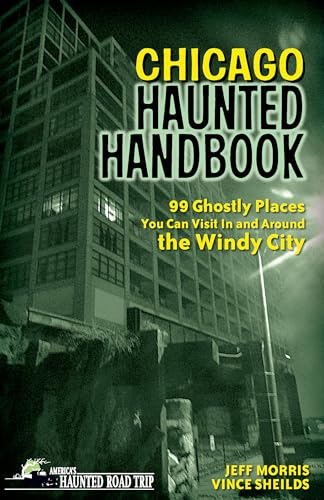 Chicago Haunted Handbook: 99 Ghostly Places You Can Visit In and Around the Windy City (America's Haunted Road Trip)