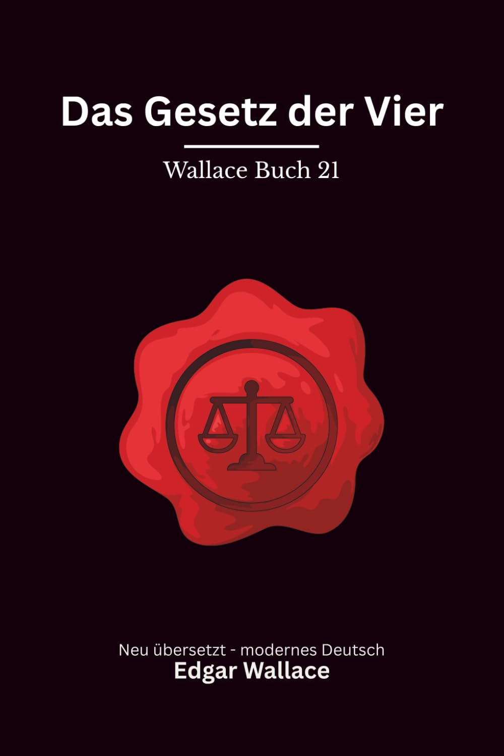 Das Gesetz der Vier: Klassischer Edgar Wallace Krimi aus der Gerechten-Reihe. Originaltitel The Law of the Four Just Men. Modern neu übersetzt