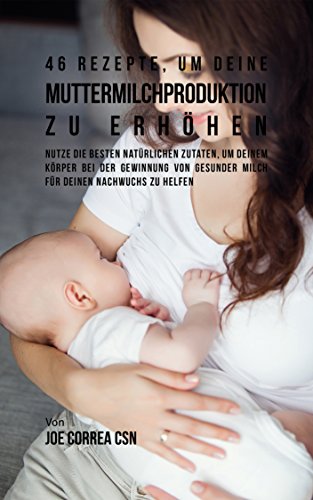 50 Rezepte Um Die Produktion Von Muttermilch Zu Fordern Gib Deinem Korper Die Richtige Ernahrung Um Hochwertige Muttermilch Schnell Zu Produzieren Ebook Correa Csn Joe Amazon De Kindle Shop