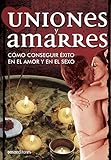  UNIONES Y AMARRES: cómo conseguir éxito en el amor y en el sexo (SEXO Y SEXUALIDAD nº 8)