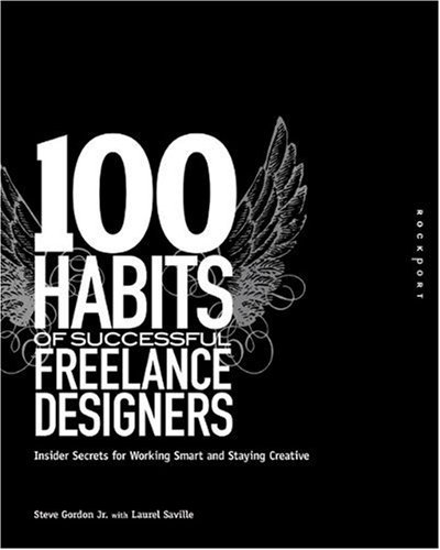100 Habits of Successful Freelance Designers: Insider Secrets for Working Smart & Staying Creative: Insider Secrets for Working Smart and Staying Creative