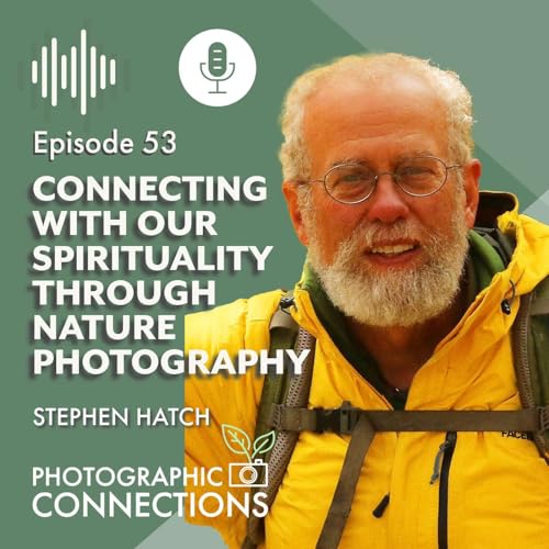 Ep53 - Stephen Hatch: Spiritual Growth Through Nature Photography