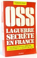OSS: La guerre secrete en France, 1942-1945 : les services speciaux americains, la Resistance et la Gestapo 2010136071 Book Cover