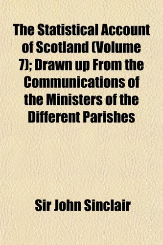 The Statistical Account of Scotland (Volume 7); Drawn Up from the