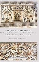 The Qumran Paradigm: A Critical Evaluation of Some Foundational Hypotheses in the Construction of the Qumran Sect 0884140733 Book Cover