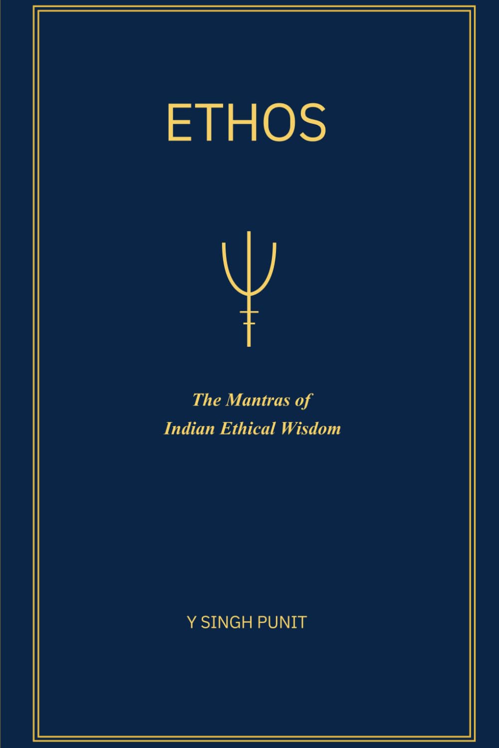ETHOS: THE MANTRAS OF INDIAN ETHICAL WISDOM