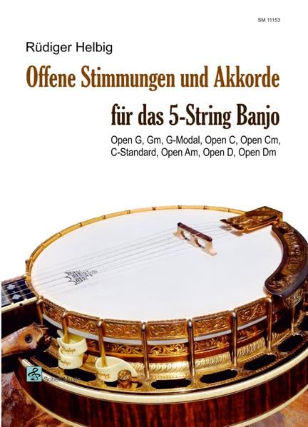 Offene Stimmungen und Akkorde für das 5-String Banjo: Open G, Gm, G-Modal, Open C, Open Cm, C-Standard, Open Am, Open D, Open Dm (5-saitiges Banjo: Bluegrass Banjo Edition)