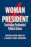 Woman President: Confronting Postfeminist Political Culture (Volume 22) (Presidential Rhetoric and Political Communication)