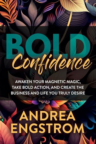 Bold Confidence: Awaken Your Magnetic Magic, Take Bold Action, an...