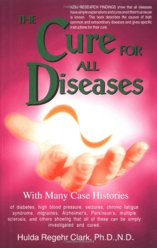 [The Cure for All Diseases: With Many Case Histories] [By: Clark, Hulda Regehr] [January, 1995 ...