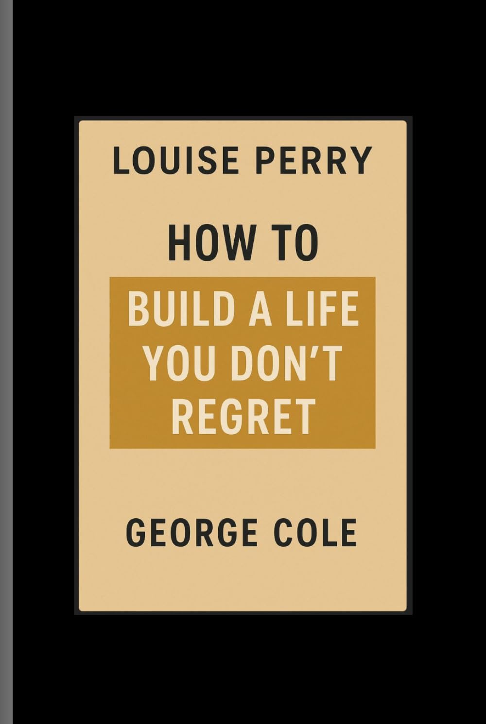 LOUISE PERRY: HOW TO BUILD A LIFE YOU DON’T REGRET