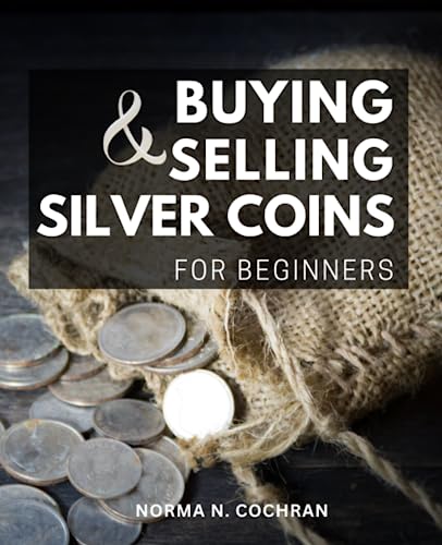 Buying & Selling Silver Coins For Beginners: A Guide to 90% Silver United States Coins | Buying, Selling, and Maximizing Your Investment | A Reference for Collectors and Investors