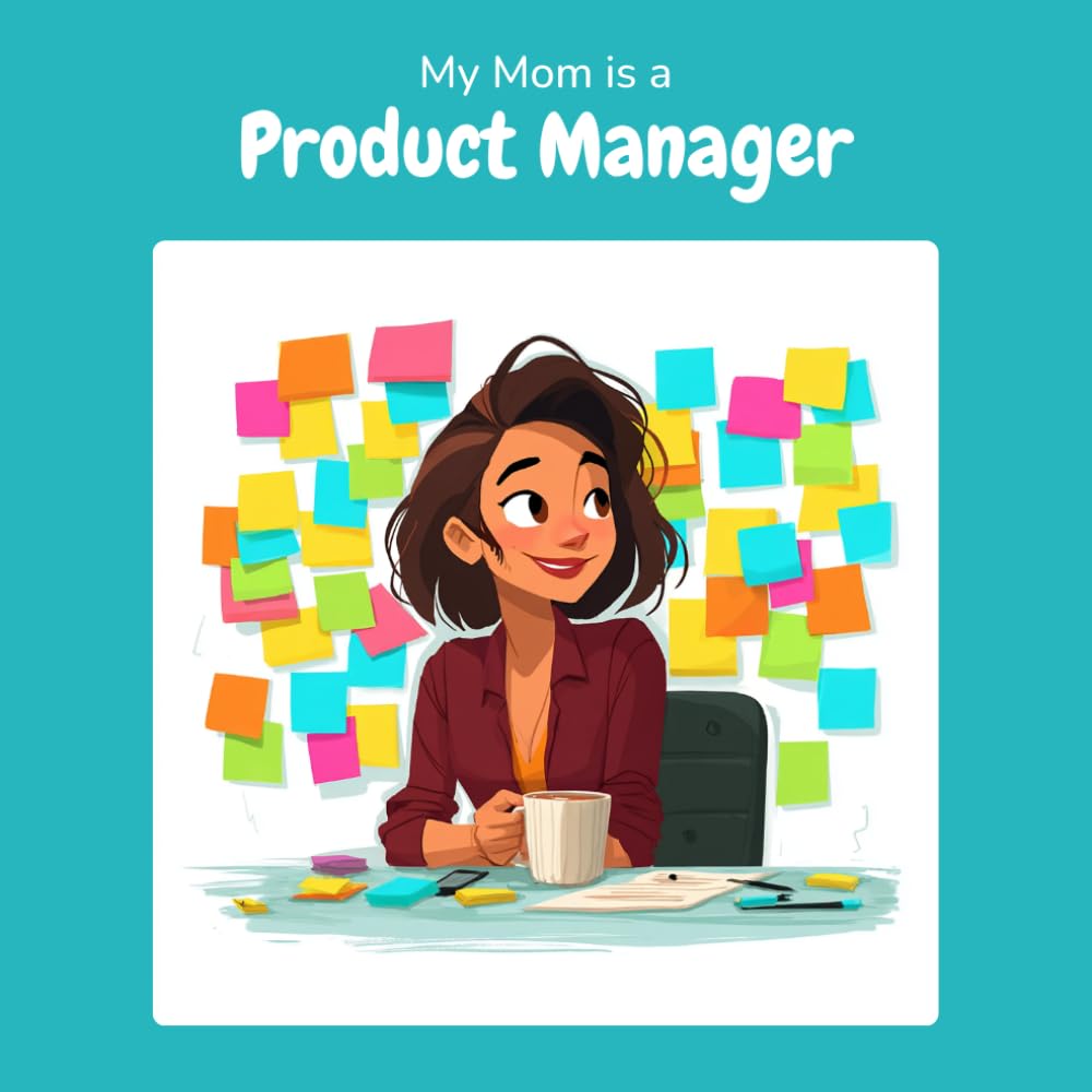 My Mom is a Product Manager: A Children's Picture Book About What Product Managers Really Do All Day (What My Parents Do at Work)