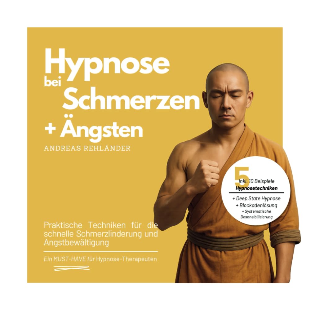 Hypnose bei Schmerzen und Ängsten: Praktische Techniken für die schnelle Schmerzlinderung und Angstbewältigung (Fachbuchreihe Hypnose – Expertenwissen, Band 2)
