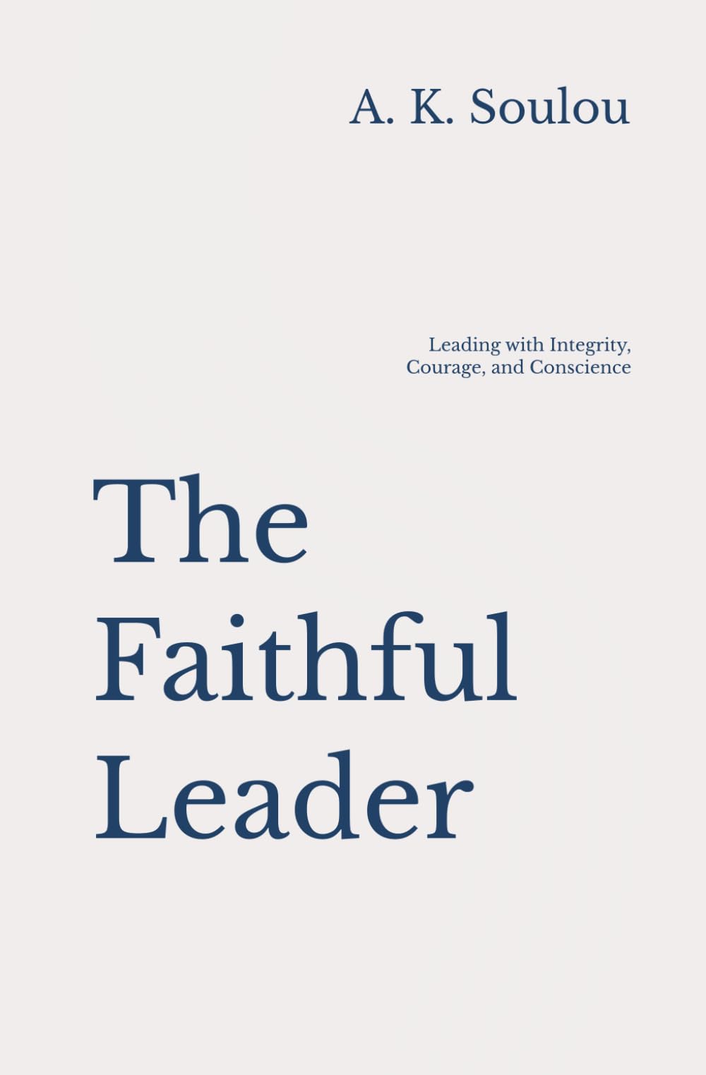 The Faithful Leader: Leading with Integrity, Courage, and Conscience (The Covenant of Humanity)