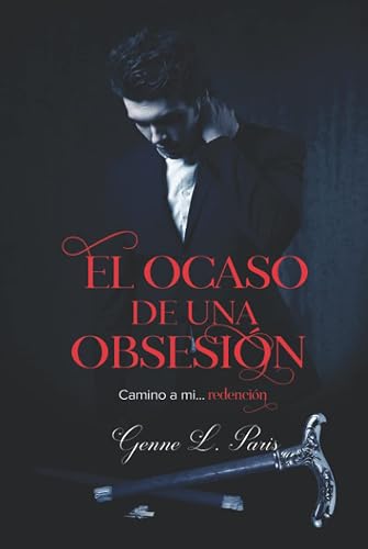 El ocaso de una obsesión: Camino a mi redención...