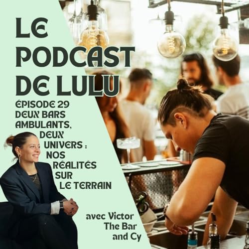 DEUX BARS AMBULANTS, DEUX UNIVERS : NOS R&Eacute;ALITES SUR LE TERRAIN - &Eacute;PISODE 29 - LE PODCAST DE LULU