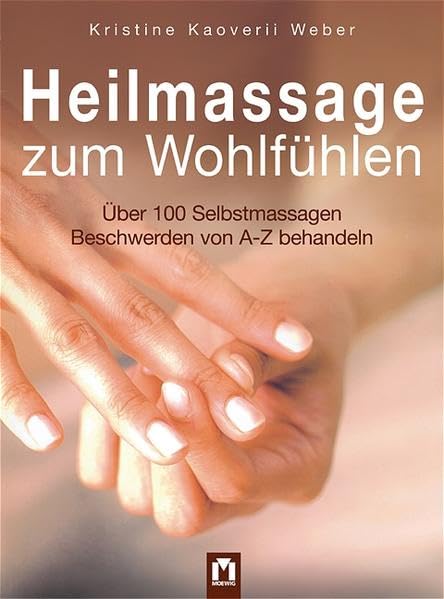 Heilmassage zum Wohlfühlen: Über 100 Selbstmassagen. Beschwerden von A-Z behandeln