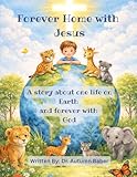 Forever Home with Jesus: A story about one life on Earth and forever with God
