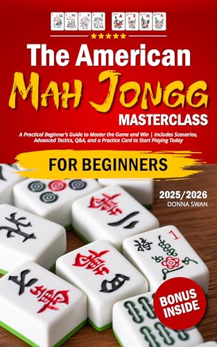 The American Mah Jongg Masterclass: A Practical Beginner’s Guide to Master the Game and Win | Includes Scenarios, Advanced Tactics, Q&A, and a Practice Card to Start Playing Today