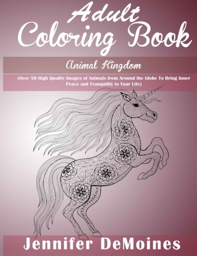 Adult Coloring Books: Animal Kingdom: Over 50 High Quality Images of Animals from Around the Globe to Bring Inner Peace and Tranquility to Your Life