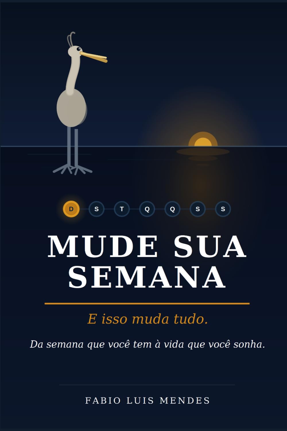 Mude Sua Semana. E isso muda tudo.: Da semana que você tem à vida que você sonha.