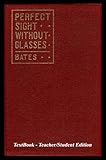 Perfect Sight Without Glasses - The Cure Of Imperfect Sight By Treatment Without Glasses - Dr. Bates Original, First Book - Natural Vision Improvement: TextBook - Teacher/Student Edition