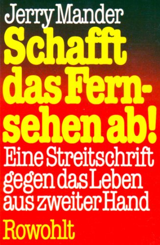 Schafft das Fernsehen ab!: Eine Streitschrift gegen das Leben aus zweiter Hand Schafft das Fernsehen ab!: Eine Streitschrift gegen das Leben aus zweiter Hand