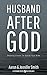 Husband After God: Drawing Closer To God And Your Wife
