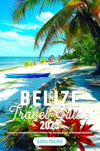 Belize Travel Guide: Simplify Your Adventure with Updated Practical Tips, Kayaking Routes, and Memorable Experiences (2025-2026)