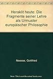 Heraklit heute: Die Fragmente seiner Lehre als Urmuster europäischer Philosophie - Gottfried Neesse 