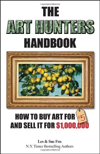 The Art Hunters Handbook: How To Buy Art For $5 And Sell It For $1,000,000