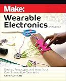 Make: Wearable Electronics: Design, prototype, and wear your own interactive garments