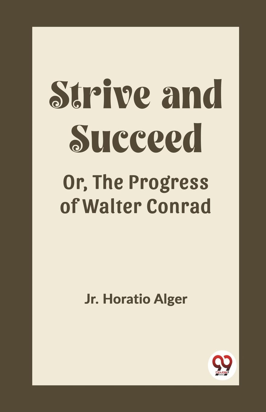 Horatio Alger JrStrive and Succeed Or, The Progress of Walter Conrad