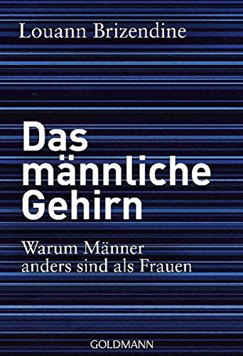 Das männliche Gehirn: Warum Männer anders sind als Frauen Das männliche Gehirn: Warum Männer anders sind als Frauen