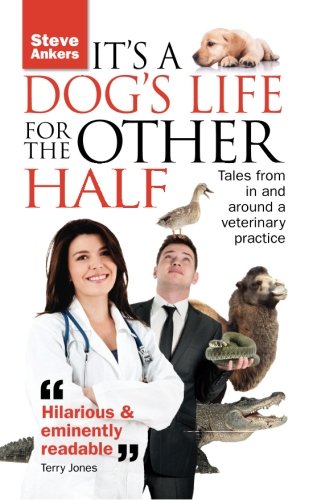 It's a Dog's Life for the Other Half: Tales from in and around a veterinary practice. (Wild at Heart: True Stories of Animal Rescue & Veterinary Adventures)