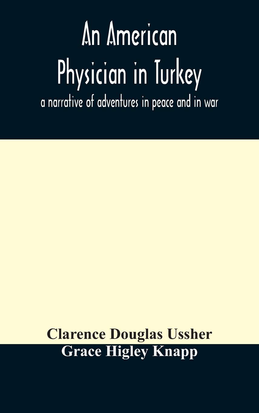 An American Physician In Turkey: A Narrative Of Adventures In Peace And In War