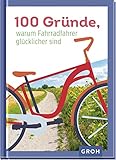100 Gründe, warum Fahrradfahrer glücklicher sind (Geschenke für alle, die gerne reisen und die Welt entdecken)