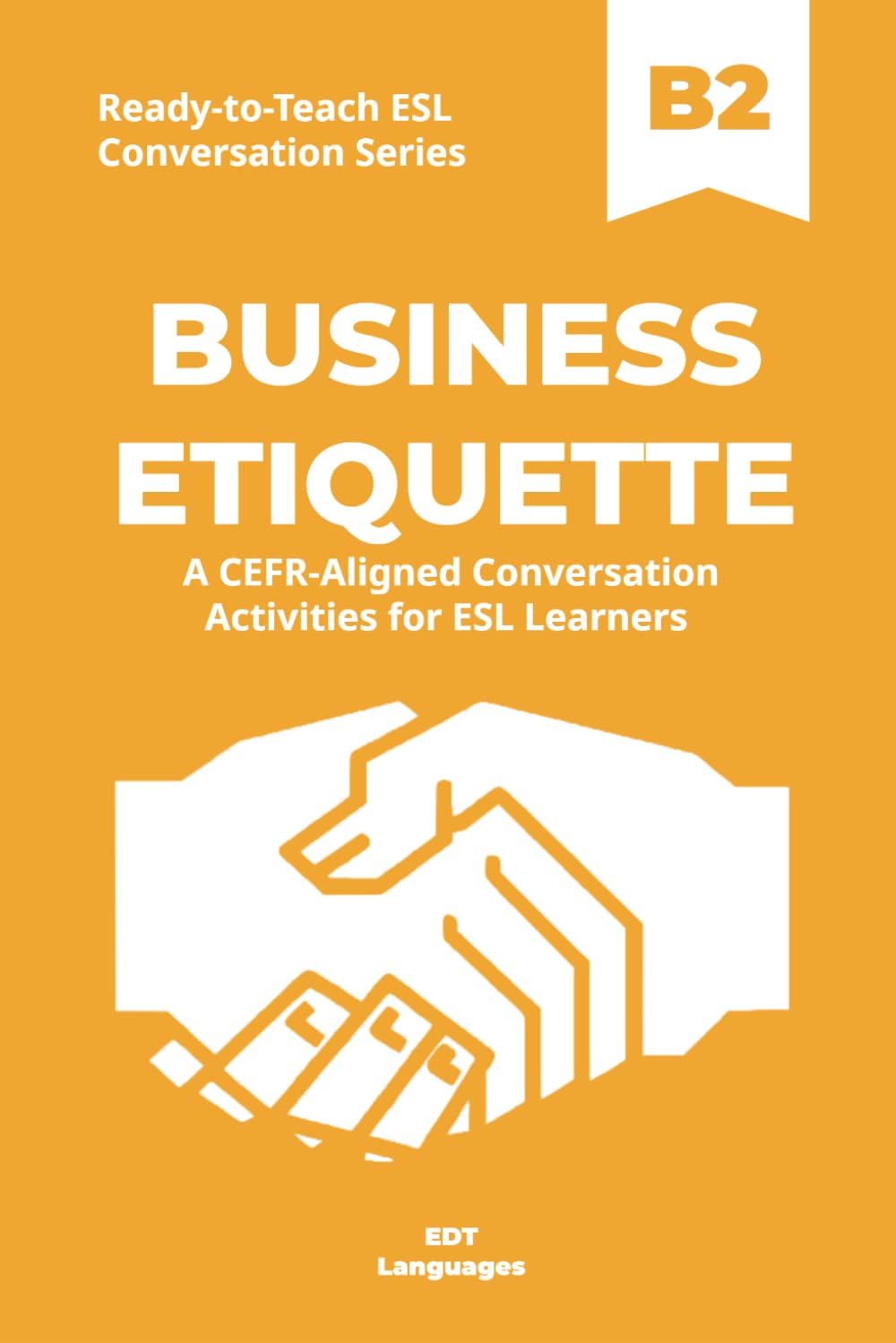 Ready-to-Teach ESL Conversation Series: Business Etiquette B2: CEFR-Aligned Conversation Activities for ESL Learners (Ready-to-Teach ESL Conversation Series - Season 02 - Work and Professional Life)