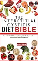 THE INTERSTITIAL CYSTITIS DIET BIBLE: How To Eat Well With Interstitial Cystitis And Improve Your Bladder Health: A Beginner's Guide B0DF2ZNP4W Book Cover