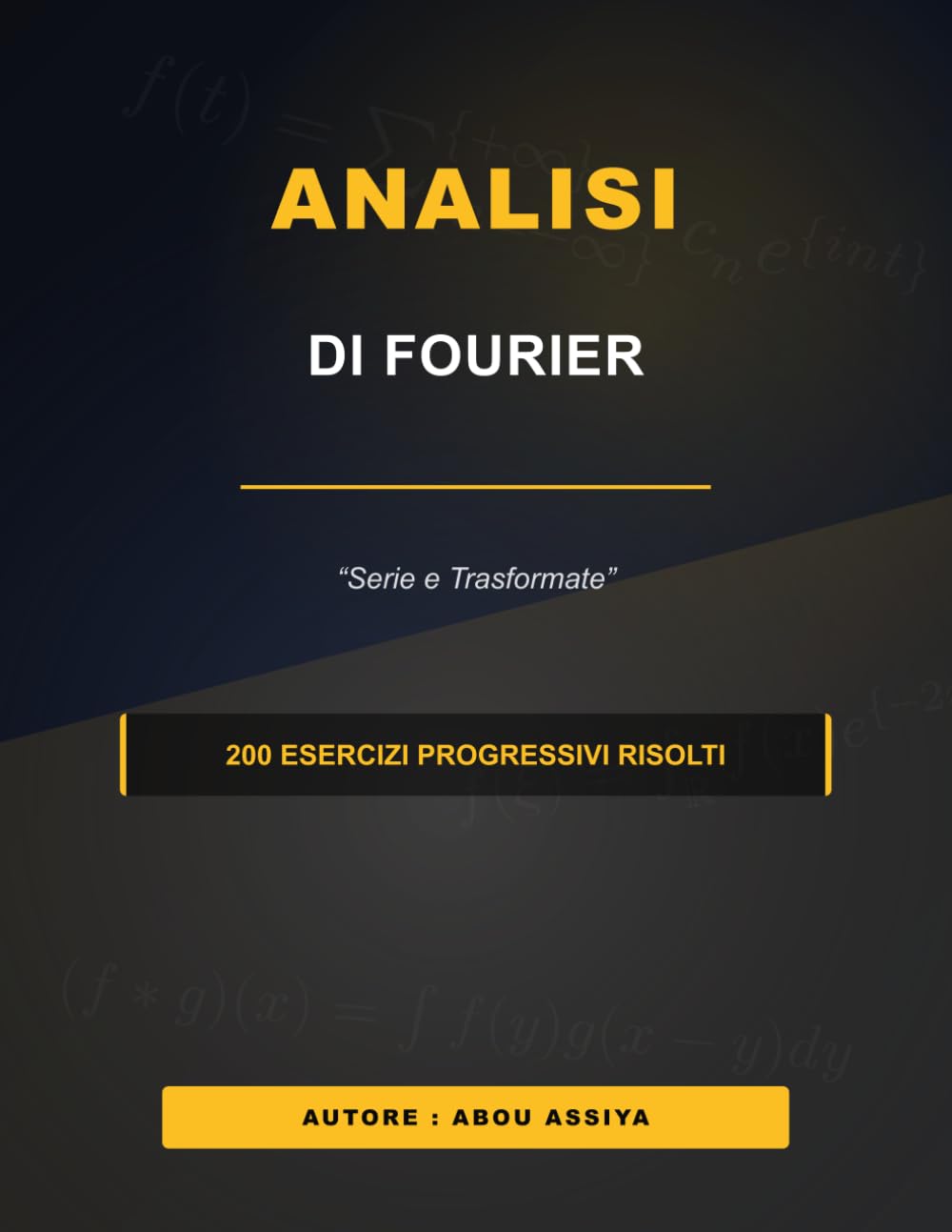 Analisi di Fourier: Serie e Trasformate di Fourier - 200 esercizi progressivi risolti