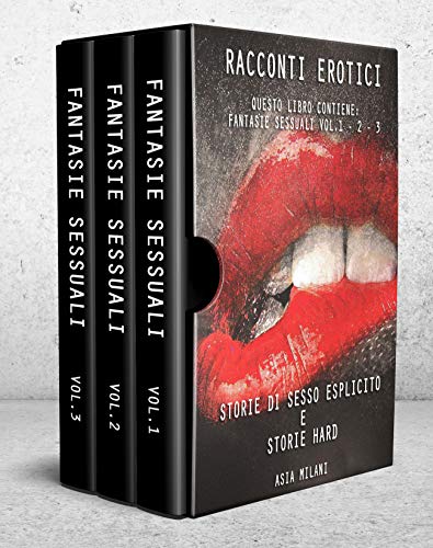 Racconti Erotici: Questo libro contiene: Fantasie Sessuali Vol.1 - 2 - 3. Storie di Sesso Esplicito e Storie Hard