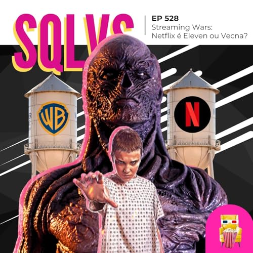 EP 528 - Streaming Wars: Netflix &eacute; Eleven ou Vecna?