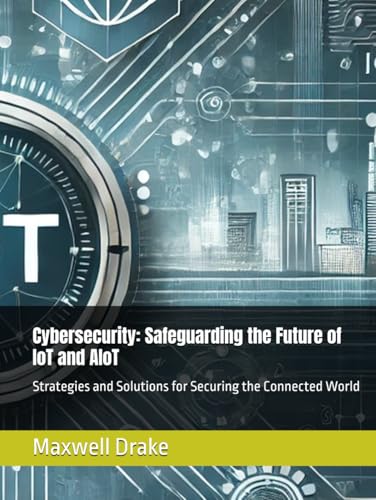 Cybersecurity: Safeguarding the Future of IoT and AIoT: Strategies and Solutions for Securing the Connected World