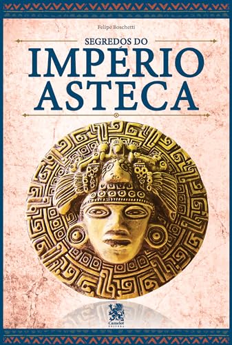 Os Segredos do Império Asteca - Boschetti , Felipe